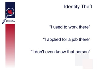 Identity Theft



         “I used to work there”

      “I applied for a job there”

“I don't even know that person”
 