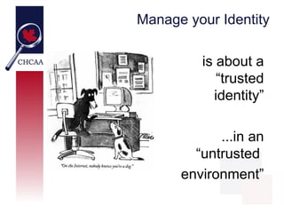 Manage your Identity

         is about a
            “trusted
           identity”

            ...in an
        “untrusted
      environment”
 
