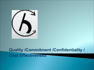 Quality /Commitment /Confidentiality /
Cost Effectiveness
 