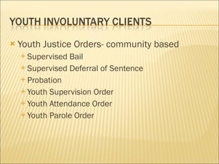 Youth Justice Orders- community based Supervised Bail Supervised Deferral of Sentence Probation Youth Supervision Order Youth Attendance Order Youth Parole Order 
