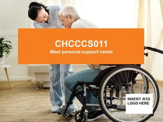 CHCCCS011
Meet personal support needs
 
