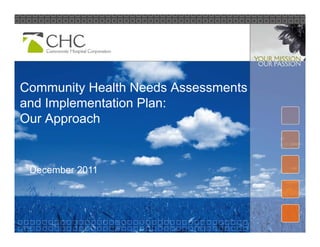 Community Health Needs Assessments
and Implementation Plan:
      p
Our Approach


 December 2011
 