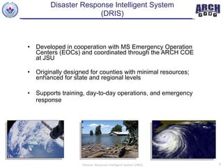 Disaster Response Intelligent System  (DRIS)  ,[object Object],[object Object],[object Object]