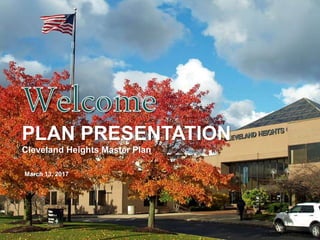 PLAN PRESENTATION
Cleveland Heights Master Plan
March 13, 2017
Credit: Tim Evanson
 