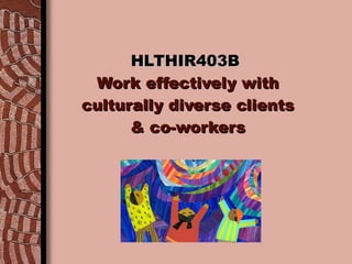 HLTHIR403B   Work effectively with culturally diverse clients & co-workers 