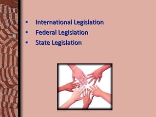 International Legislation Federal Legislation State Legislation 