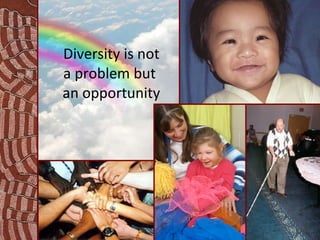 Diversity is not a problem but  an opportunity 
