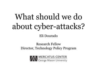 What should we do
about cyber-attacks?
Eli Dourado
Research Fellow
Director, Technology Policy Program
 