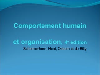 Comportement humain

et organisation, 4e édition
   Schermerhorn, Hunt, Osborn et de Billy
 