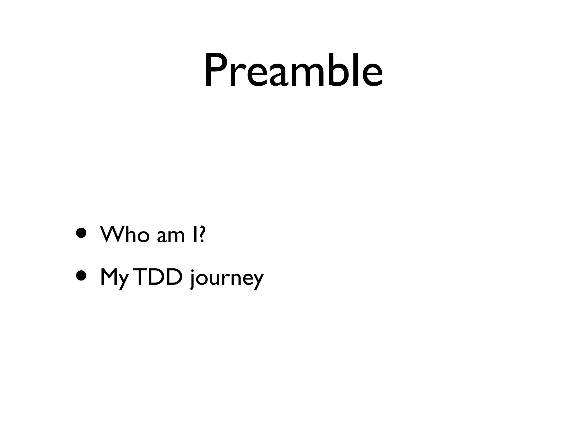 Preamble
• Who am I?
• MyTDD journey
 