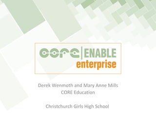 Derek Wenmoth and Mary Anne Mills
         CORE Education

   Christchurch Girls High School
 