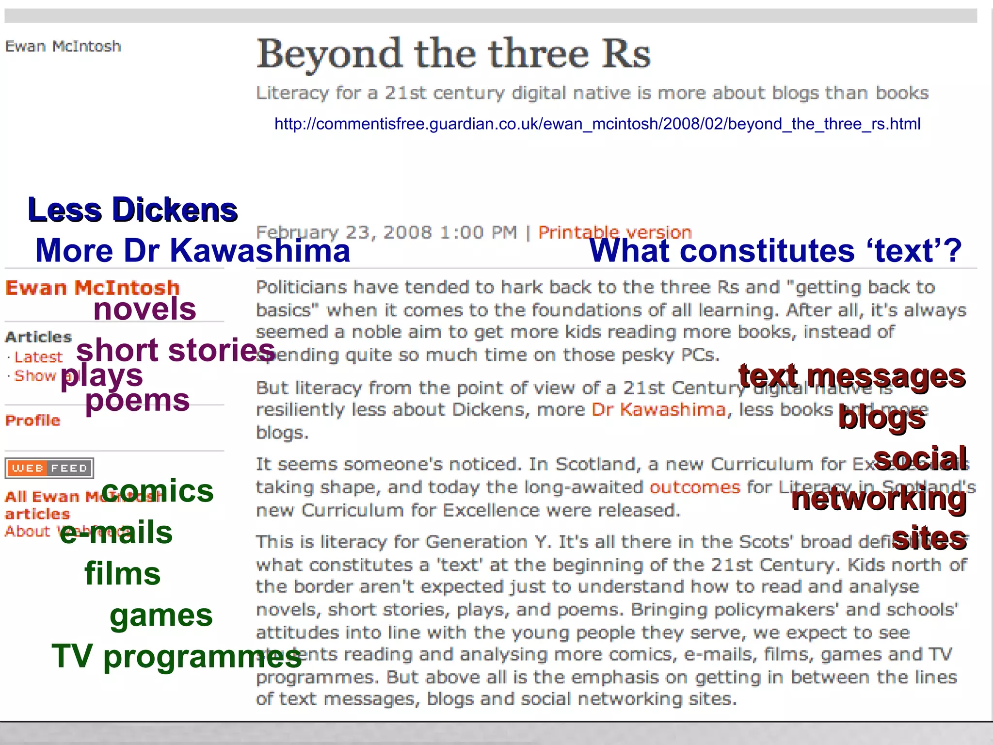 Comment is Free Less Dickens http://commentisfree.guardian.co.uk/ewan_mcintosh/2008/02/beyond_the_three_rs.html   More Dr Kawashima What constitutes ‘text’? novels short stories plays poems comics e-mails films games TV programmes text messages blogs social networking sites 