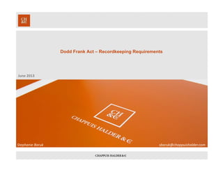 Dodd Frank Act – Recordkeeping Requirements
Stephanie Baruk sbaruk@chappuishalder.com
June 2013
 