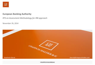 European Banking Authority
RTS on Assessment Methodology for IRB approach
November 26, 2014
Stephanie Baruk sbaruk@chappuishalder.com
 