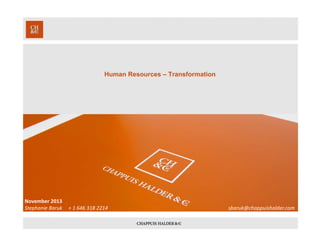 Human Resources – Transformation
November 2013
Stephanie Baruk + 1 646 318 2214 sbaruk@chappuishalder.com
 