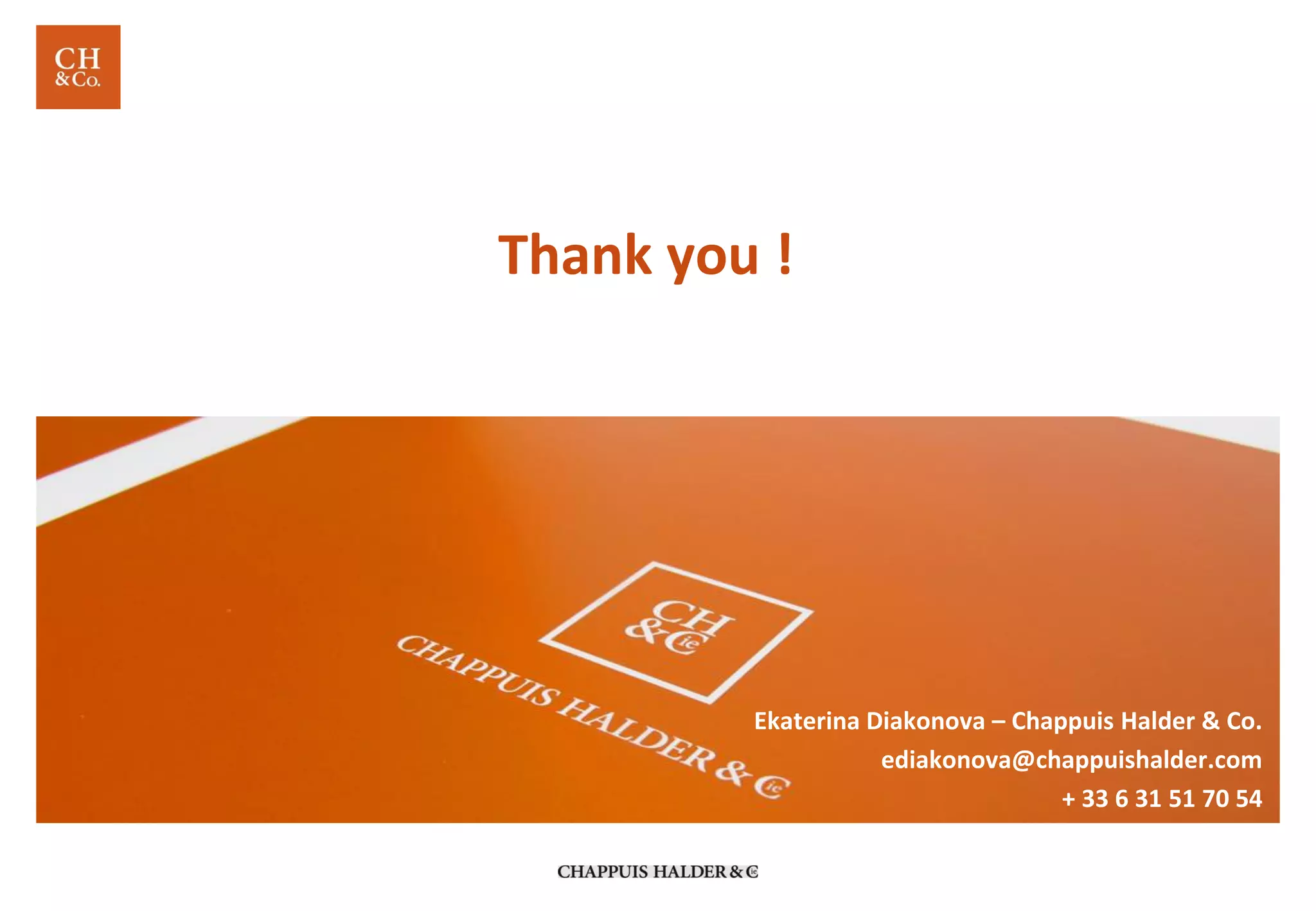 Thank you !
Ekaterina Diakonova – Chappuis Halder & Co.
ediakonova@chappuishalder.com
+ 33 6 31 51 70 54
 