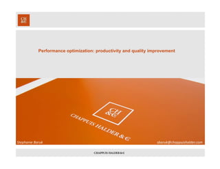 Performance optimization: productivity and quality improvement
Stephanie Baruk sbaruk@chappuishalder.com
 