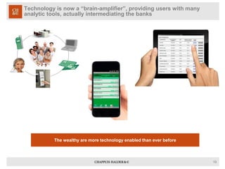 Technology is now a “brain-amplifier”, providing users with many
analytic tools, actually intermediating the banks
13
The ...