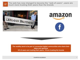 The web has now changed to become the “web of users”, users are
much more trusting their peers than the brands
7
The wealt...