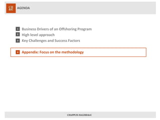 AGENDA 
1 
2 
3 
4 
Business Drivers of an Offshoring Program 
High level approach 
Key Challenges and Success Factors 
Appendix: Focus on the methodology 