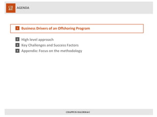AGENDA 
1 
2 
3 
4 
Business Drivers of an Offshoring Program 
High level approach 
Key Challenges and Success Factors 
Appendix: Focus on the methodology  