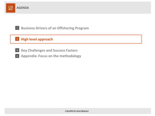 AGENDA 
1 
2 
3 
4 
Business Drivers of an Offshoring Program 
High level approach 
Key Challenges and Success Factors 
Appendix: Focus on the methodology  