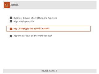 AGENDA 
1 
2 
3 
4 
Business Drivers of an Offshoring Program 
High level approach 
Key Challenges and Success Factors 
Appendix: Focus on the methodology  