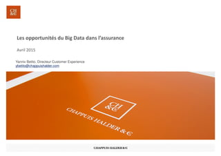 Les opportunités du Big Data dans l’assurance
Avril 2015
Yanniv Betito, Directeur Customer Experience
ybetito@chappuishalder.com
 