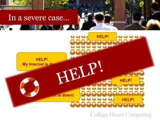 In a severe case…
HELP!
My Internet is down!
HELP!
My Internet is down!
HELP!
HELP!
HELP!
HELP!
HELP!
 