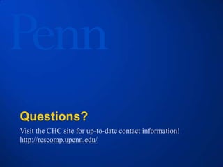 Questions?
Visit the CHC site for up-to-date contact information!
http://rescomp.upenn.edu/
 