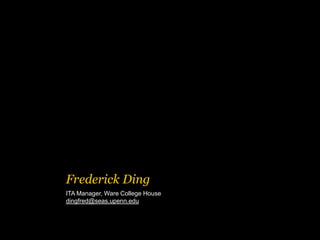 Frederick Ding
ITA Manager, Ware College House
dingfred@seas.upenn.edu
 