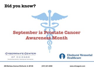 Did you know?




           September is Prostate Cancer
                Awareness Month




200 Berteau Avenue Elmhurst, IL 60126   (331) 221-2050   www.chicagock.com
 