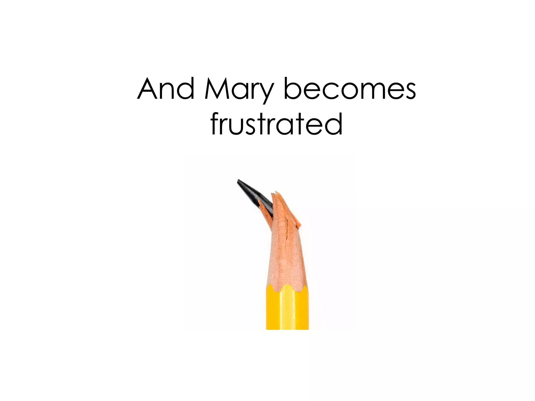 And Mary becomes frustrated