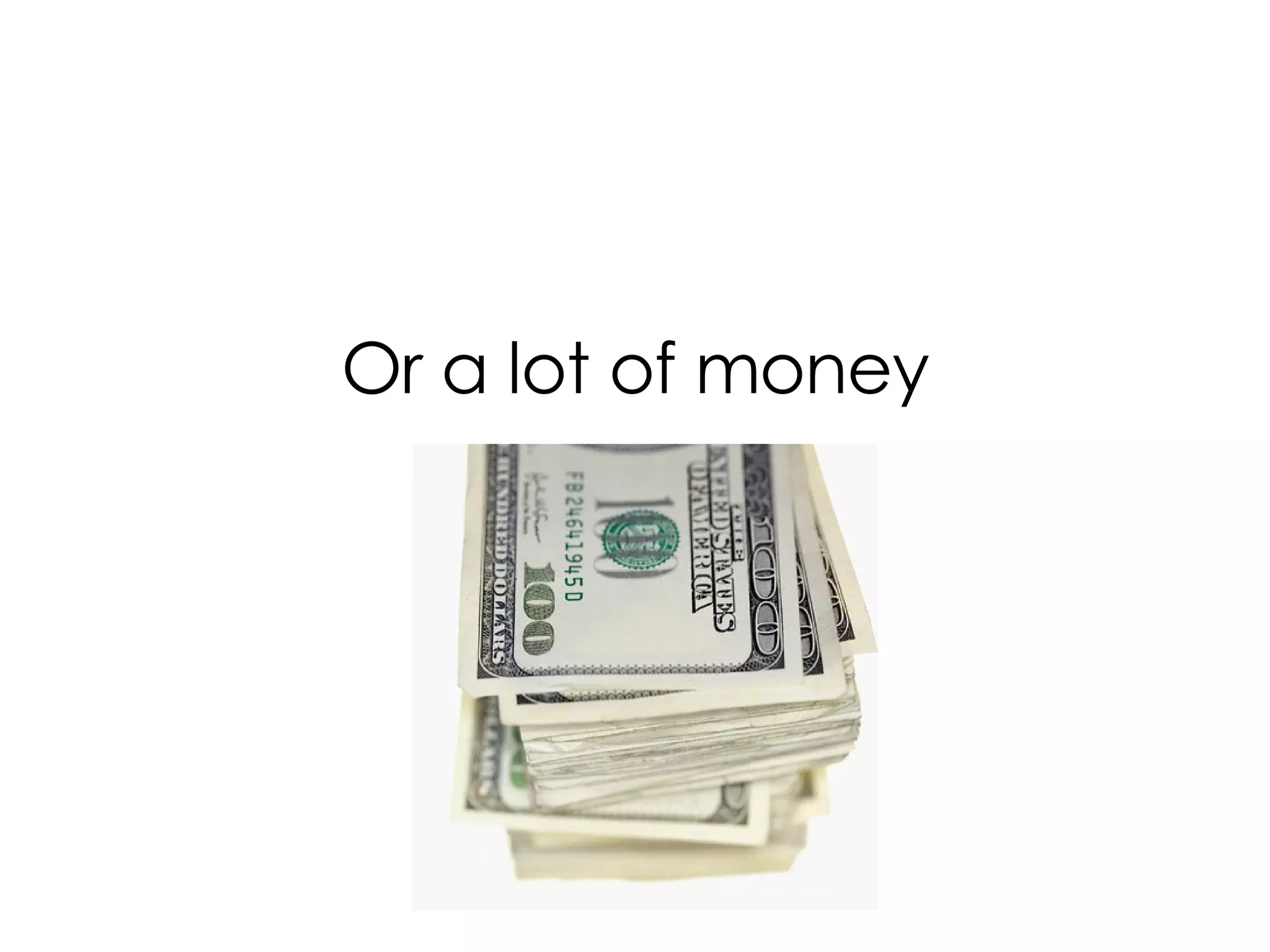 Or a lot of money
