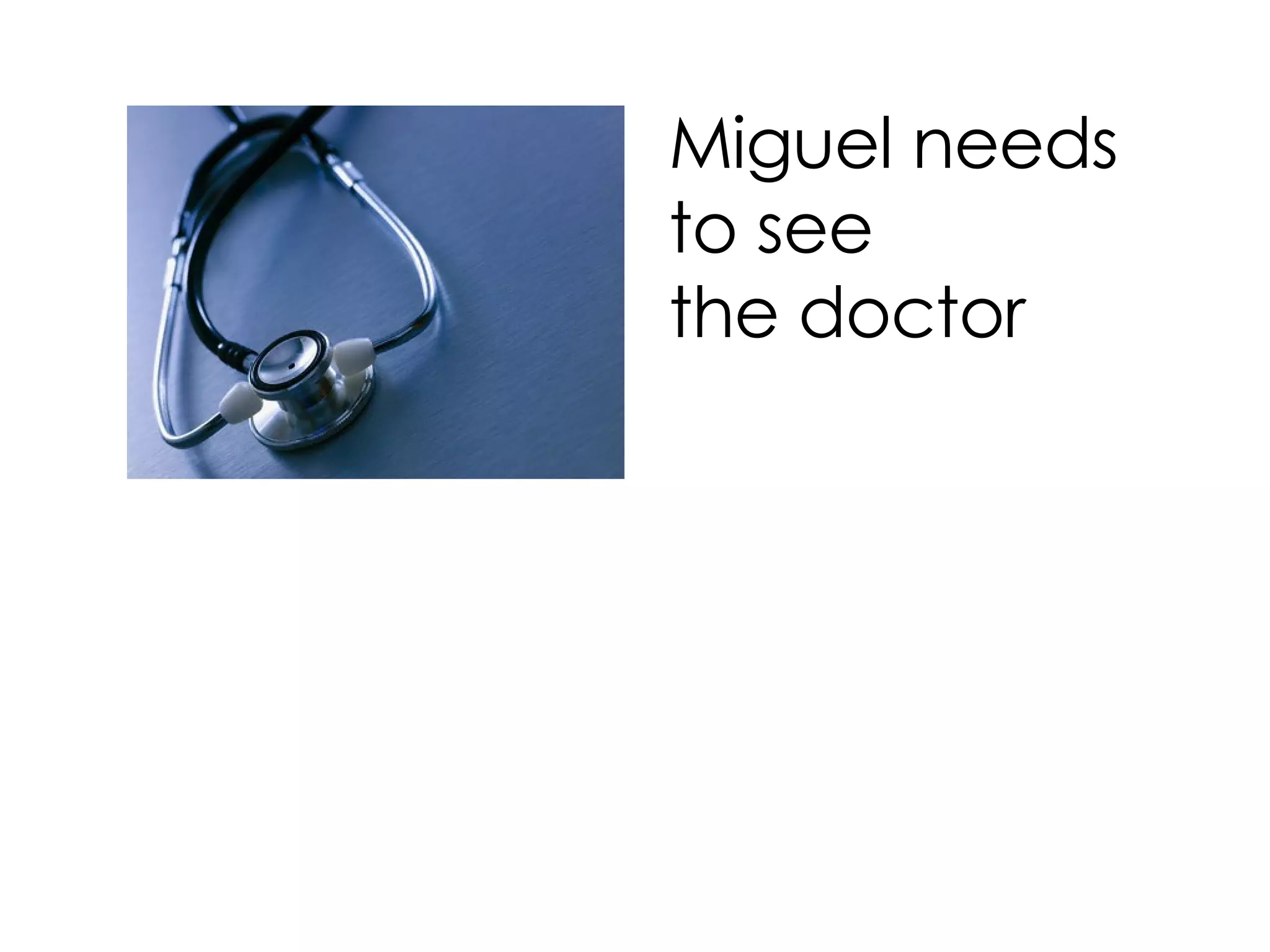 Miguel needs to see the doctor