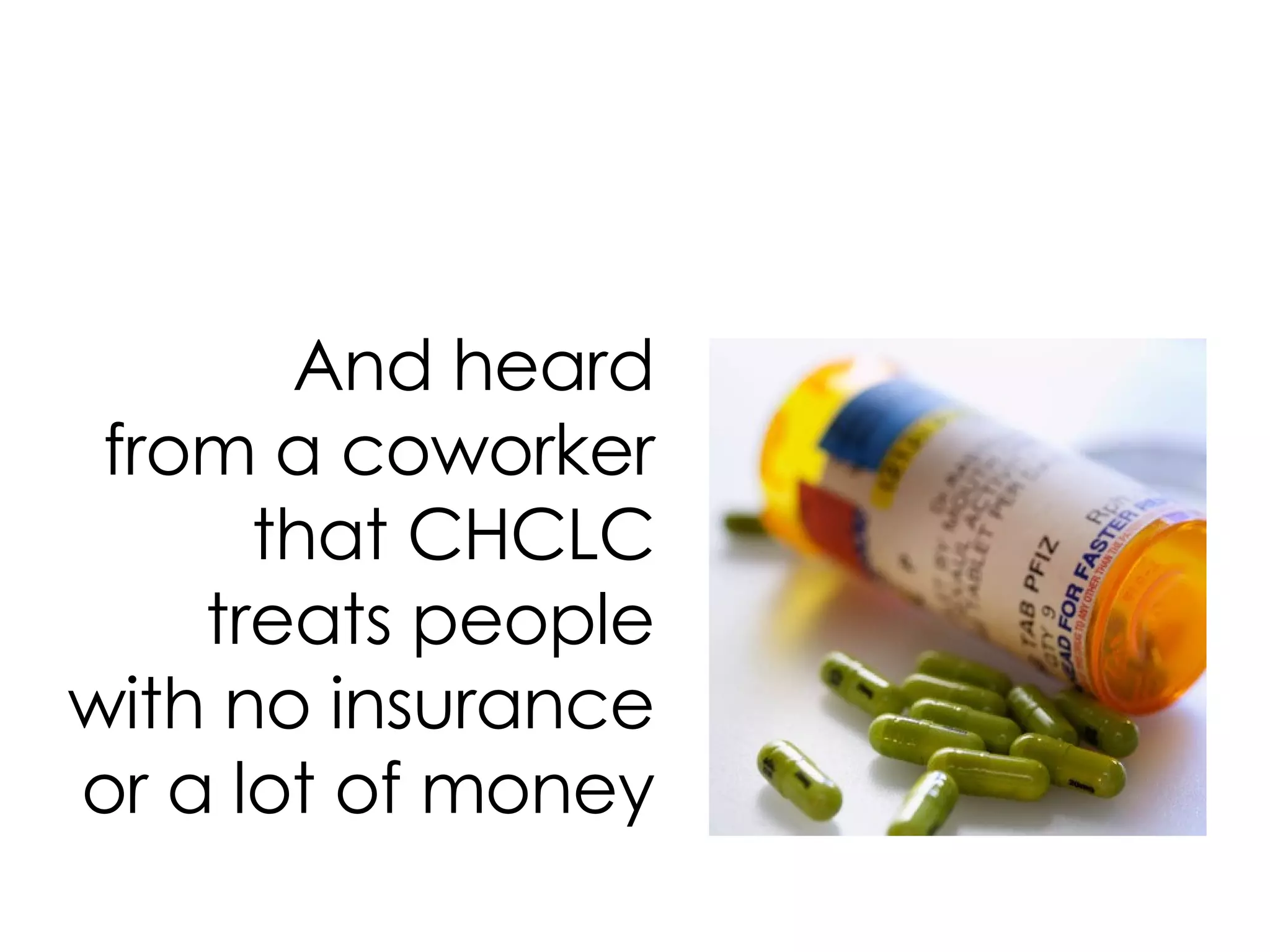 And heard from a coworker that CHCLC treats people with no insurance or a lot of money