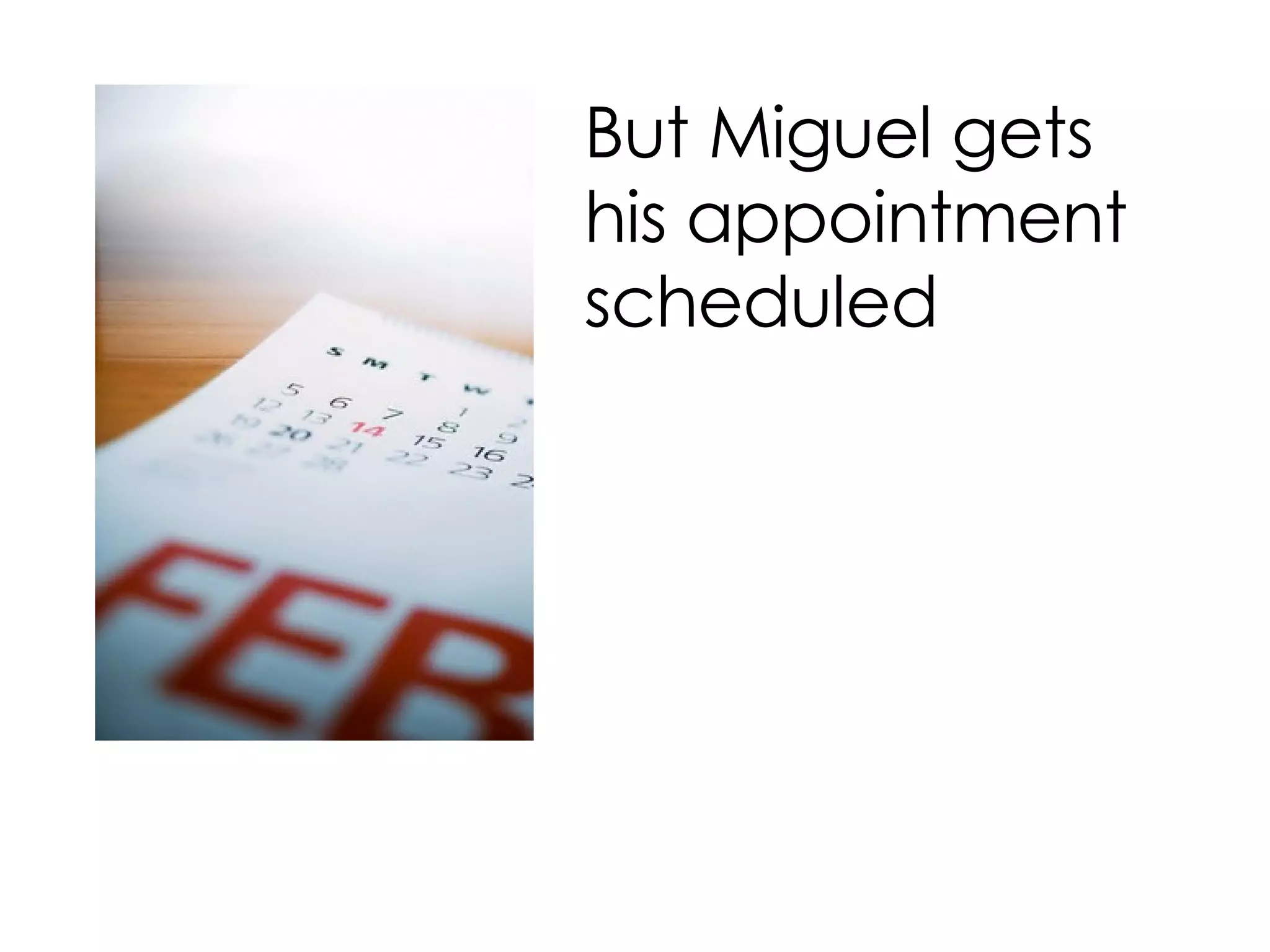 But Miguel gets his appointment scheduled