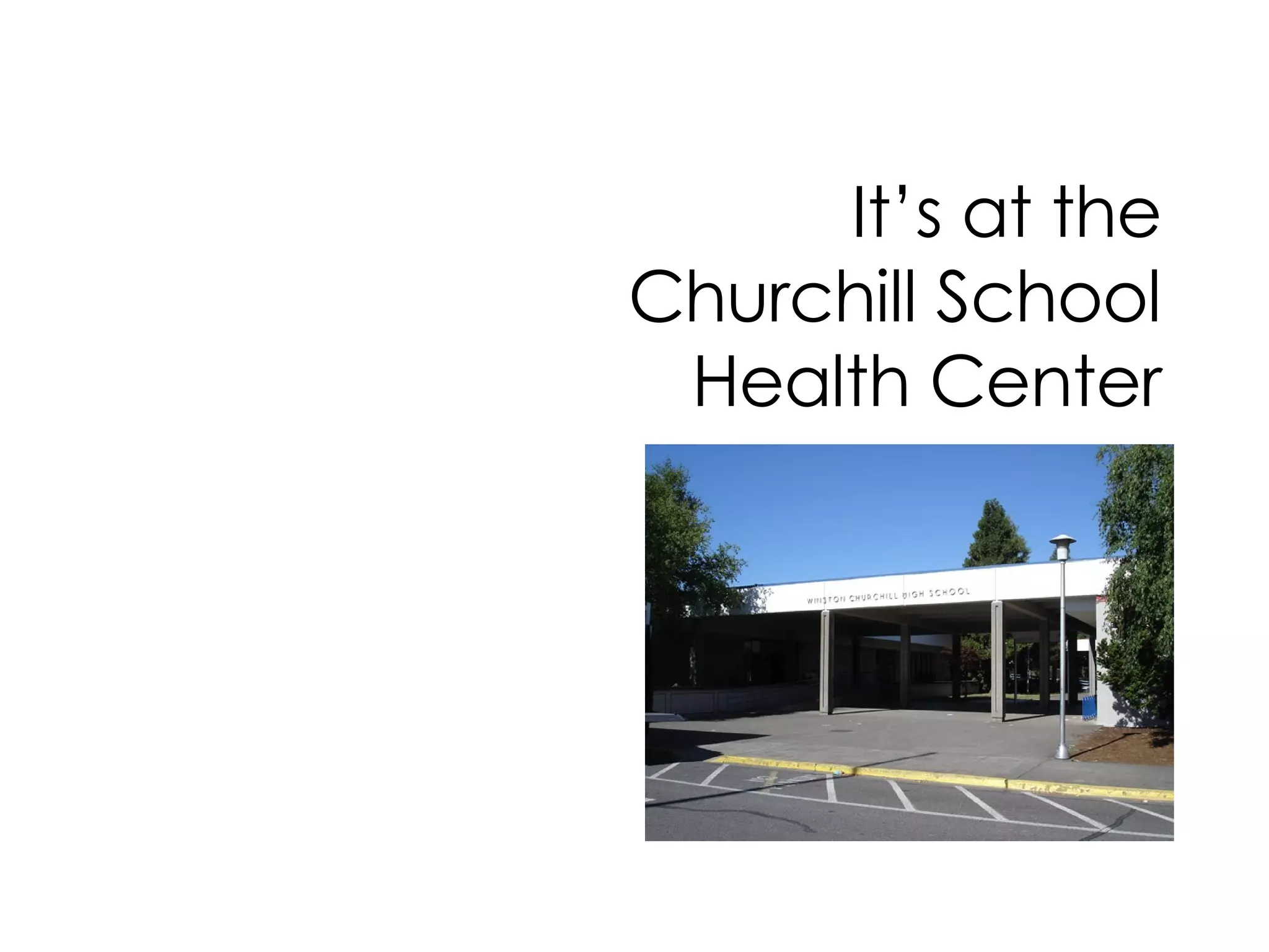 It’s at the Churchill School Health Center