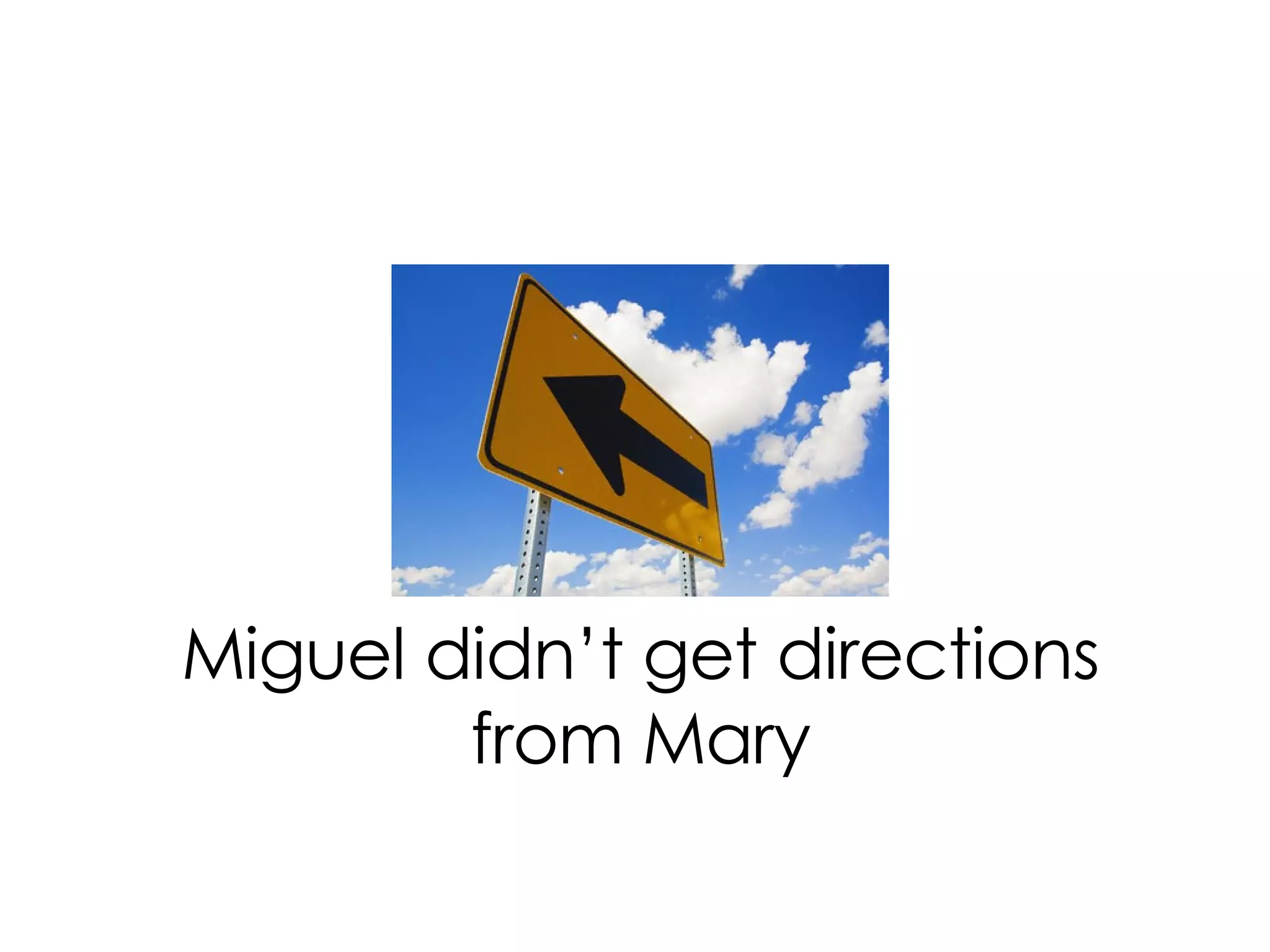 Miguel didn’t get directions from Mary