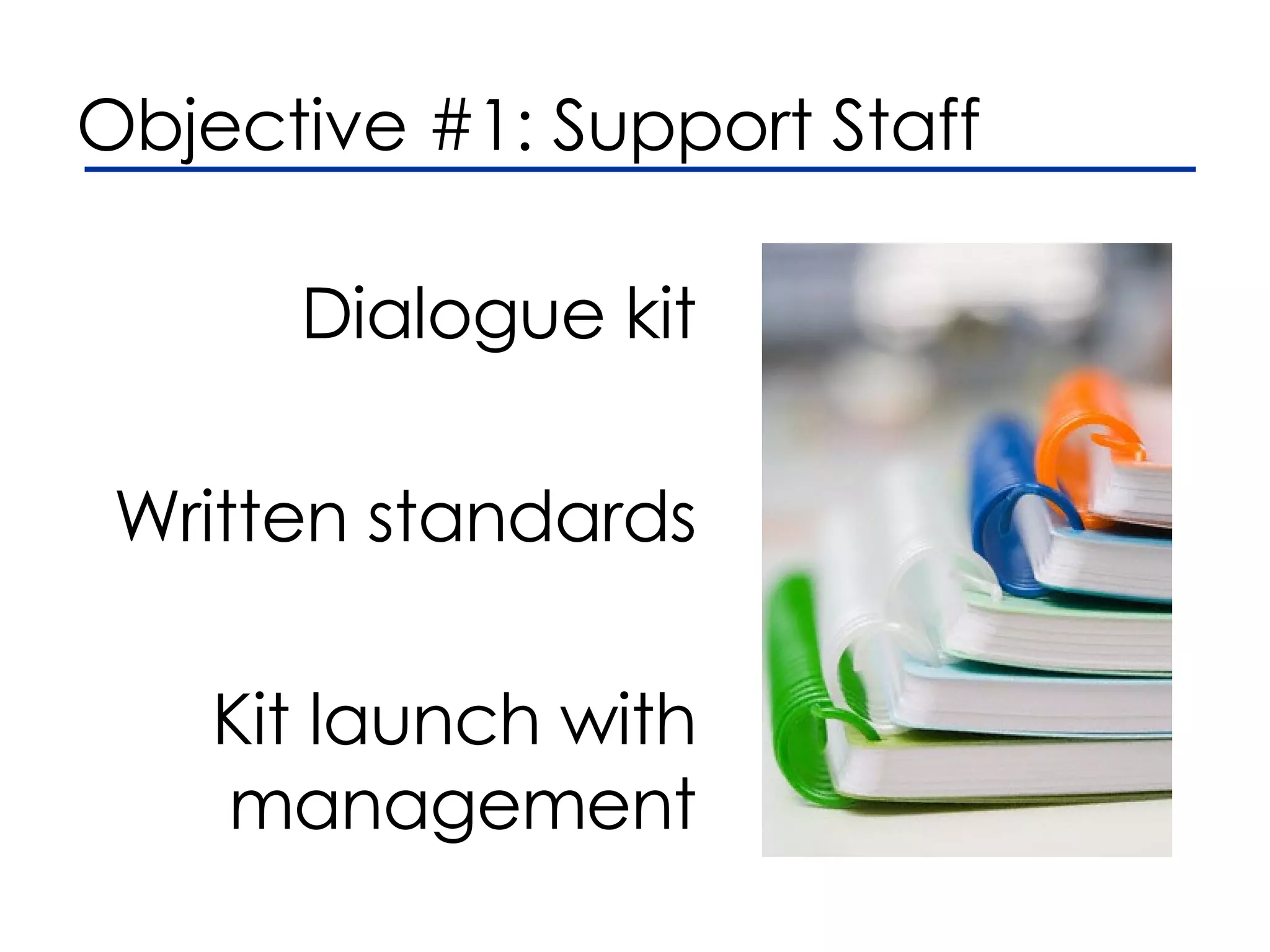 Dialogue kit Written standards Kit launch with management Objective #1: Support Staff