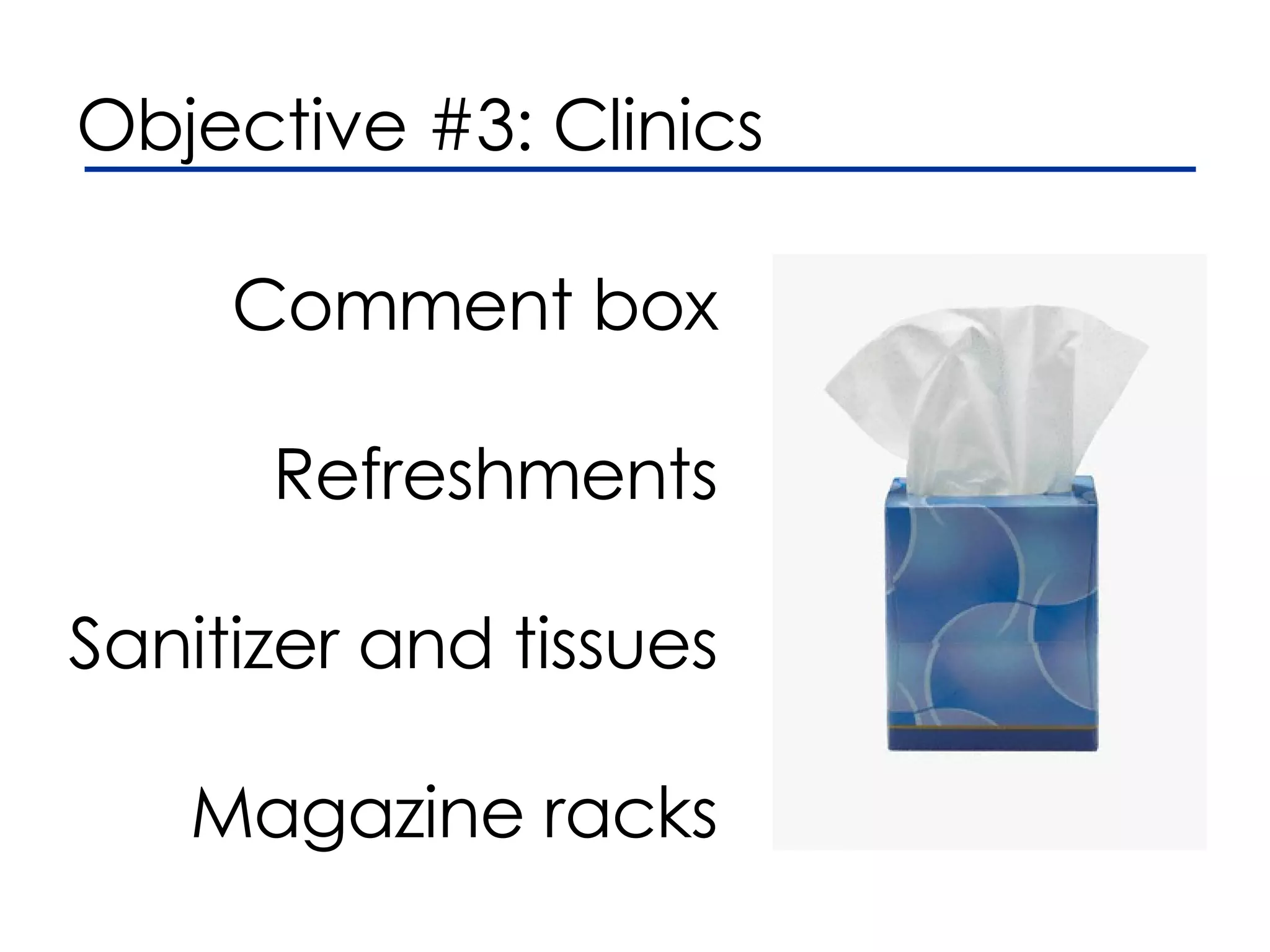 Comment box Refreshments Sanitizer and tissues Magazine racks Objective #3: Clinics