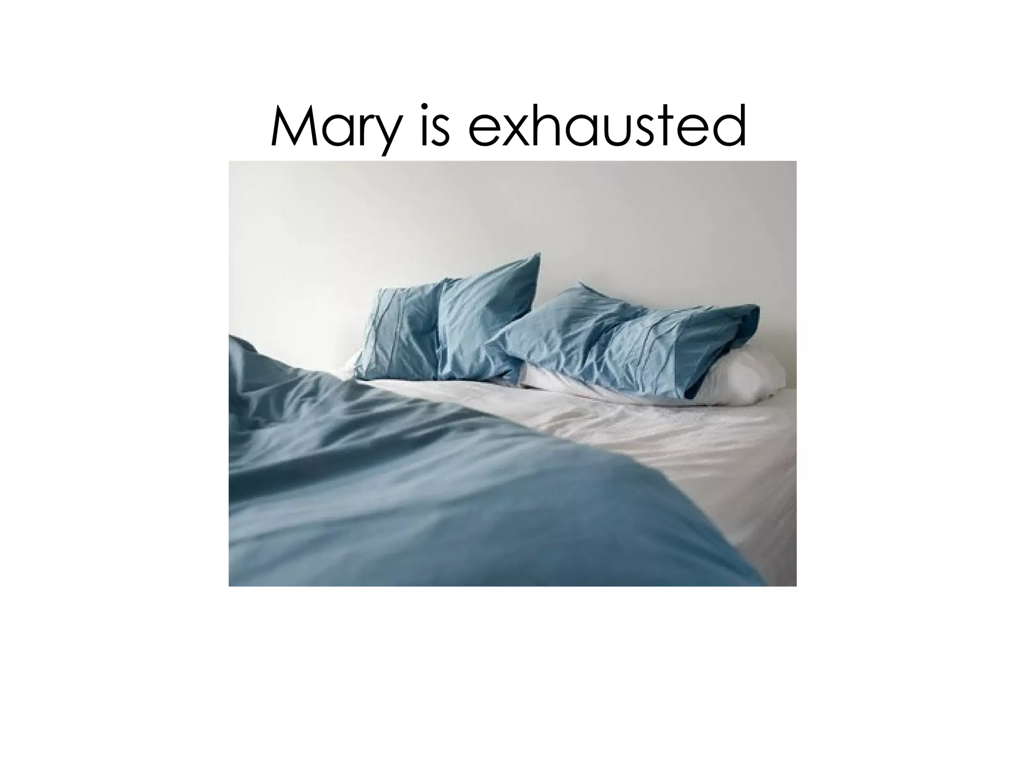 Mary is exhausted