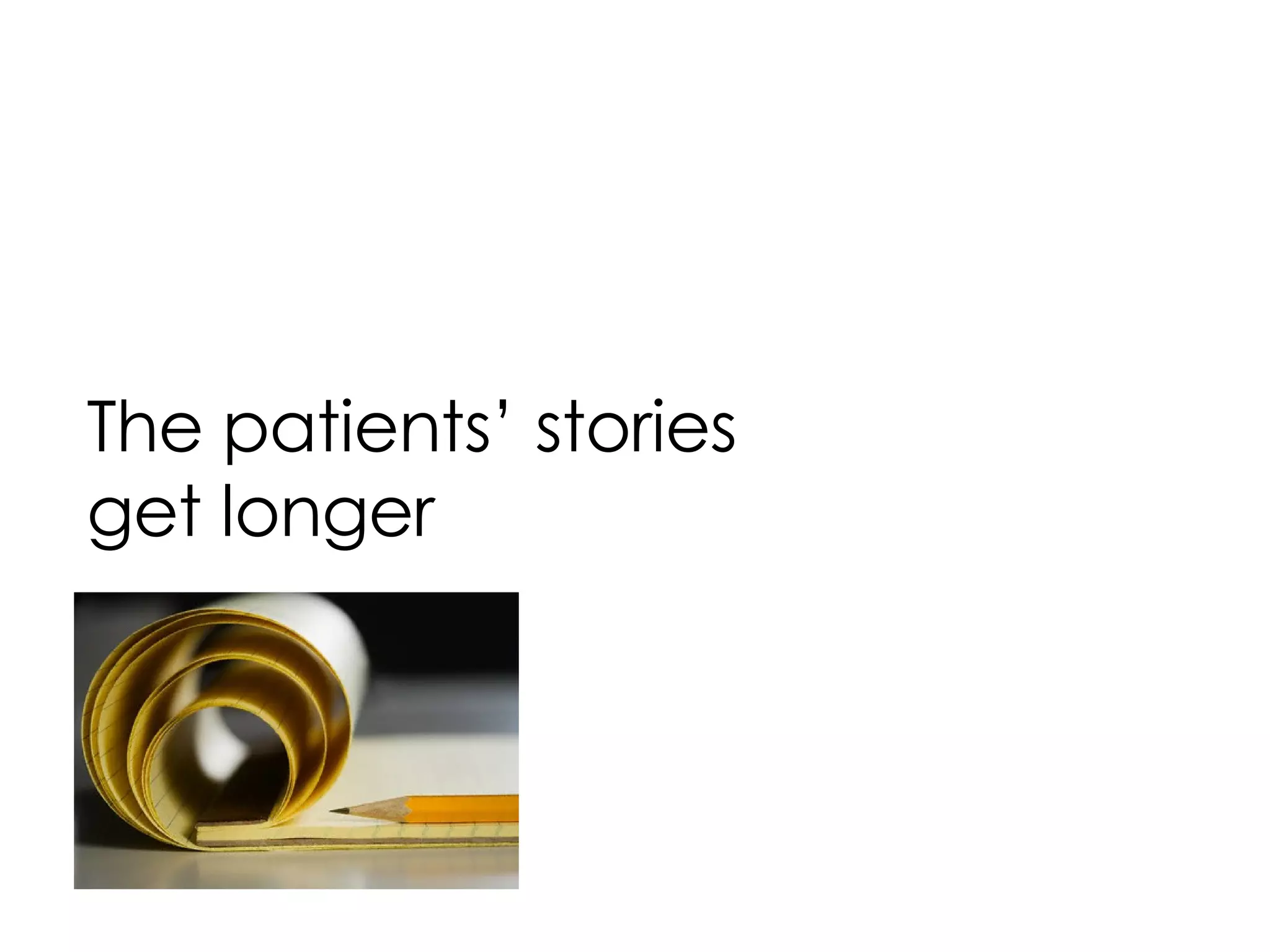 The patients’ stories get longer