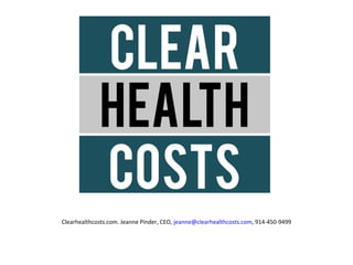 Clearhealthcosts.com. Jeanne Pinder, CEO, jeanne@clearhealthcosts.com, 914-450-9499
 