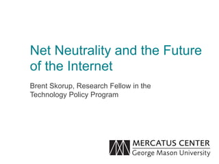 Net Neutrality and the Future
of the Internet
Brent Skorup, Research Fellow in the
Technology Policy Program
 