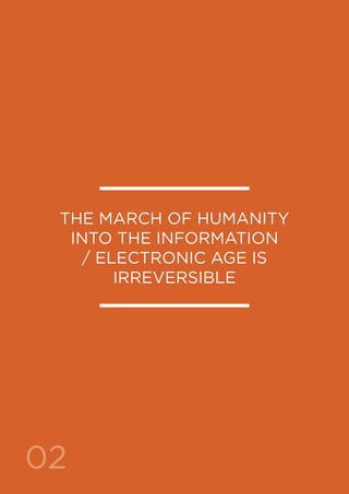 THE MARCH OF HUMANITY
INTO THE INFORMATION
/ ELECTRONIC AGE IS
IRREVERSIBLE
02
 