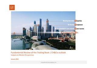 CHAPPUIS HALDER & CO.
Fundamental Review of the Trading Book | CH&Co outlook
Impacts & Market Perspectives
January 2016
 
