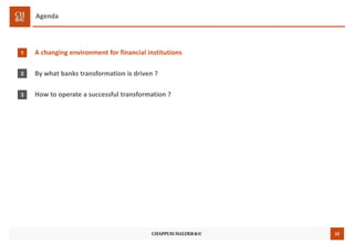 22
Agenda
A changing environment for financial institutions
By what banks transformation is driven ?
How to operate a successful transformation ?
1
2
3
 