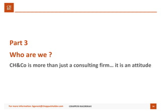34
Part 3
Who are we ?
CH&Co is more than just a consulting firm… it is an attitude
For more information: bgenest@chappuishalder.com
 