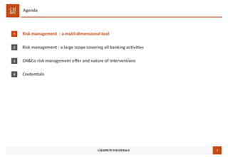 7
Agenda
Risk management : a multi-dimensional tool
Risk management : a large scope covering all banking activities
CH&Co risk management offer and nature of interventions
Credentials
1
2
3
4
 